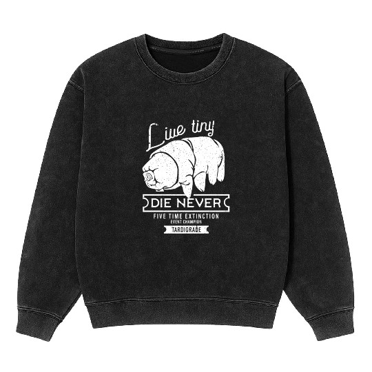 Live Tiny Die Never Funny Tardigrade Science Lover Mineral Wash Sweatshirts