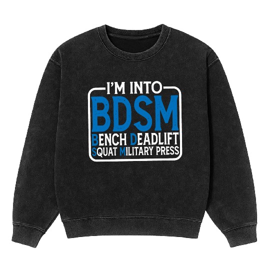 Im Into BDSM Bench Squat Deadlift Military Press15 Mineral Wash Sweatshirts