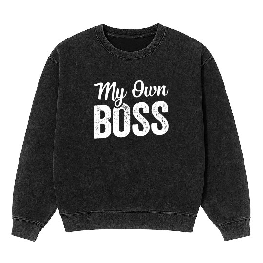 My Own Boss Work Self Employed Freelancer Job Mineral Wash Sweatshirts