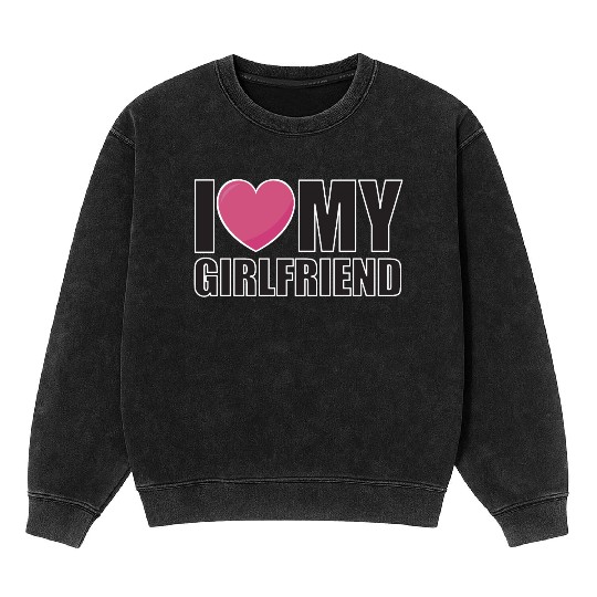 I LOVE MY GIRLFRIEND relationship Valentine's Day Mineral Wash Sweatshirts