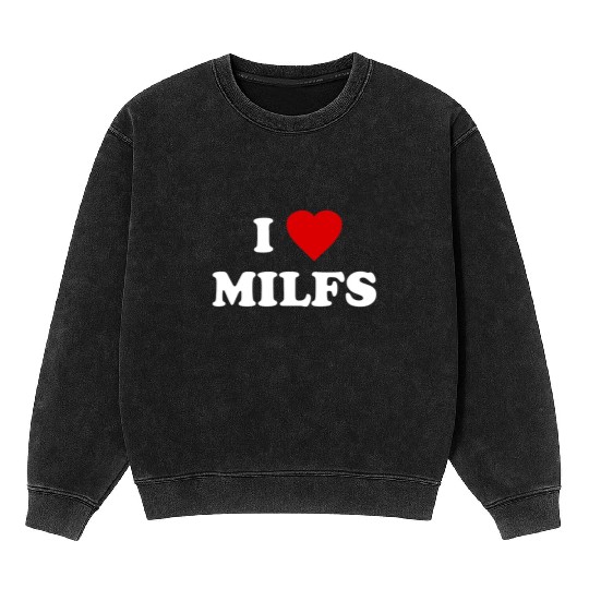 I Love MILFs Mineral Wash Sweatshirts