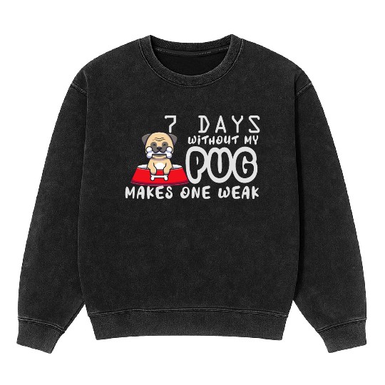 7 Days Without My Pug Makes One Week Funny Pug Dad Mineral Wash Sweatshirts