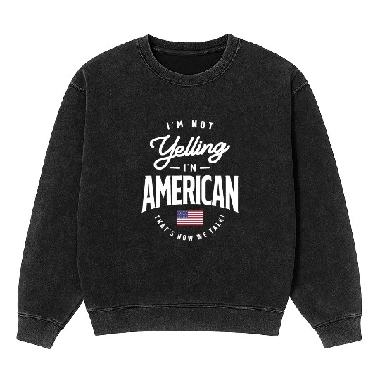 I'm not yelling I'm American Funny American Pride Mineral Wash Sweatshirts