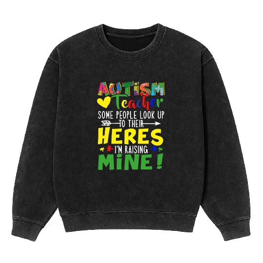 Autism Teacher Some People Look Up To Their Heroes Mineral Wash Sweatshirts
