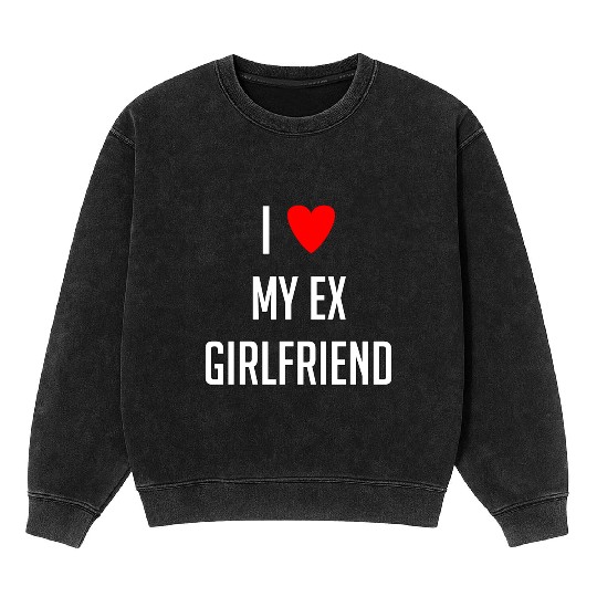 I LOVE MY EX GIRLFRIEND HEART TRENDY Mineral Wash Sweatshirts