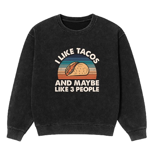 I Like Tacos An Maybe 3 People Mineral Wash Sweatshirts