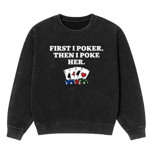 First I Poker then I Poke Her Poker Player Couples Mineral Wash Sweatshirts