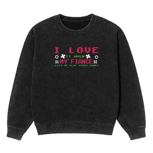 Love My Fiance Play Video Game Lover Gaming Mineral Wash Sweatshirts