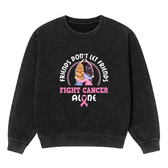 Friends Don't Let Friends Fight Cancer Alone Mineral Wash Sweatshirts