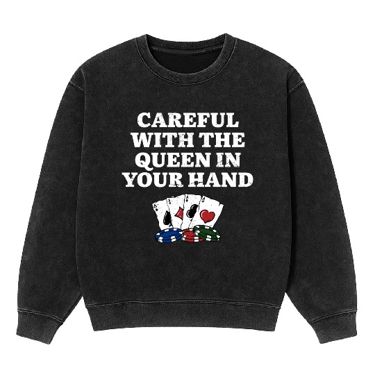 Careful with the Queen Poker Gambler Poker Player Mineral Wash Sweatshirts