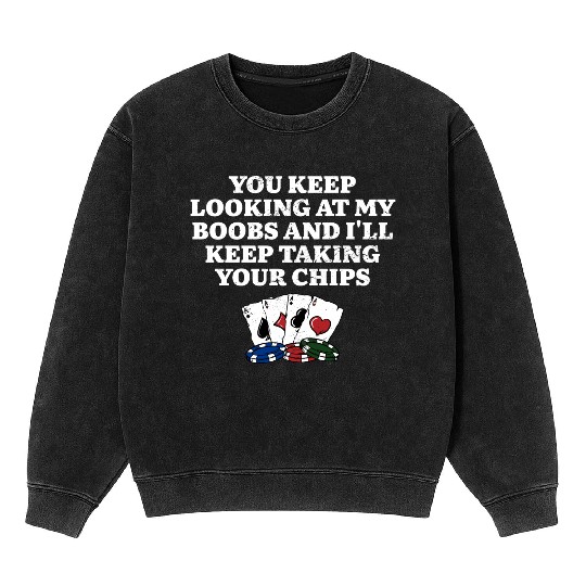 I'll Keep Taking Your Chips Poker Couples Poker Mineral Wash Sweatshirts
