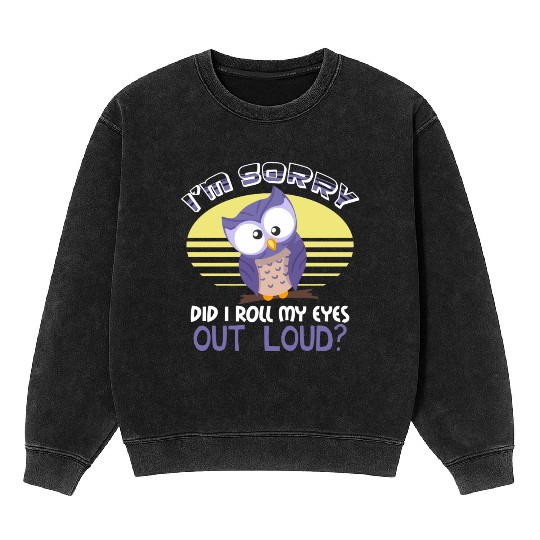 Funny Owl Did I Roll My Eyes Out Loud Joke Design Mineral Wash Sweatshirts