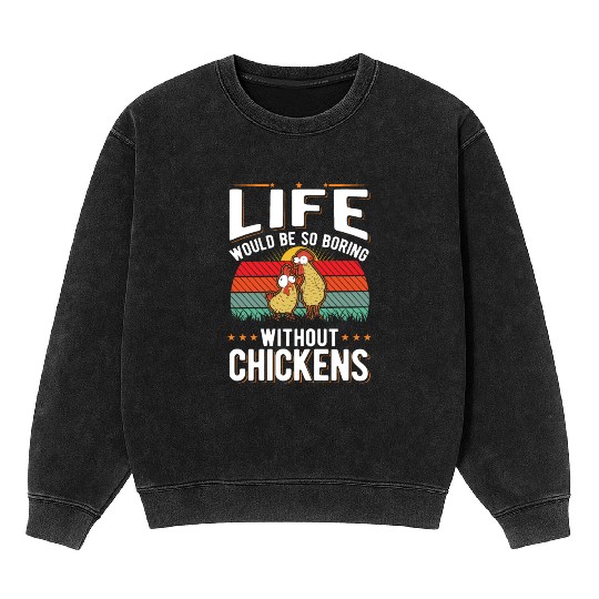 Life Would Be So Boring Without Chickens Mineral Wash Sweatshirts