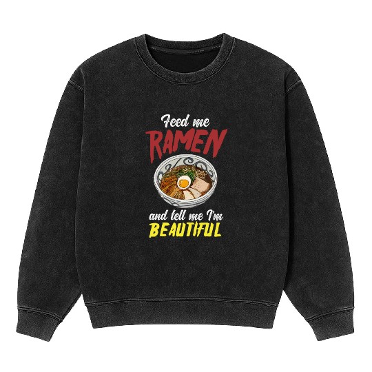 Feed Me Ramen And Tell Me I'm Beautiful Mineral Wash Sweatshirts