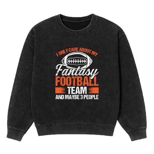I only care about my Fantasy Football Team Mineral Wash Sweatshirts