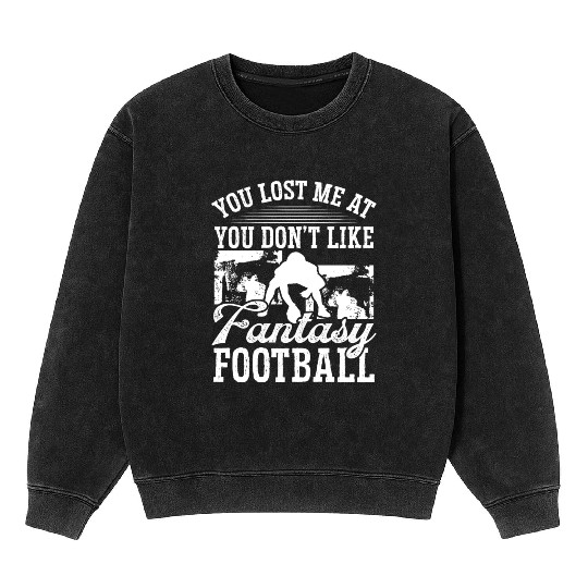 Fantasy Football Player You lost me at Mineral Wash Sweatshirts