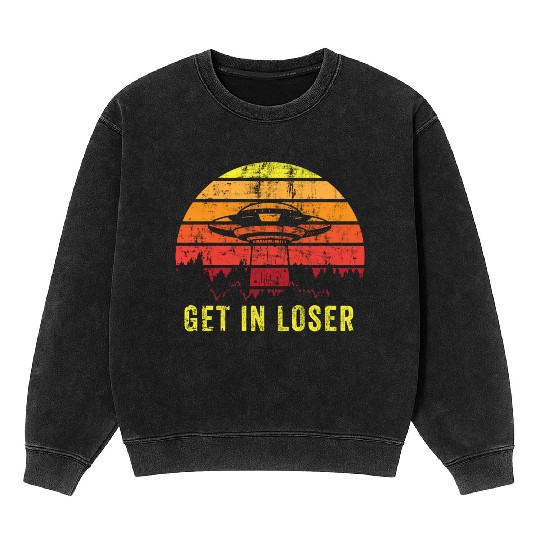 Aliens Art Get In Loser UFO Fan Gift Idea Mineral Wash Sweatshirts