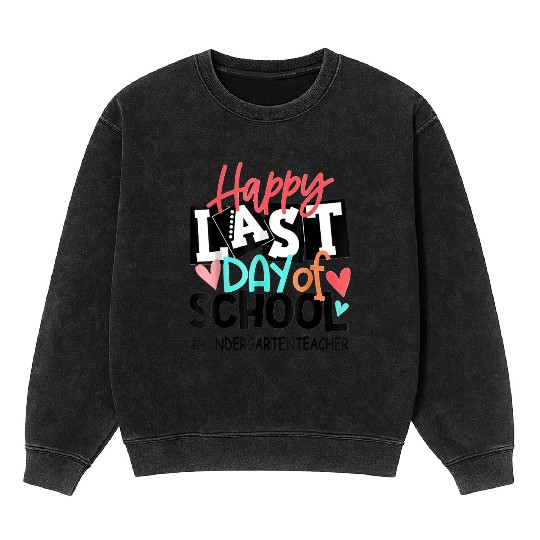 Happy Last Day of School Kindergarten Teacher Mineral Wash Sweatshirts
