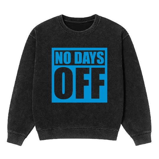 no days off quote Mineral Wash Sweatshirts