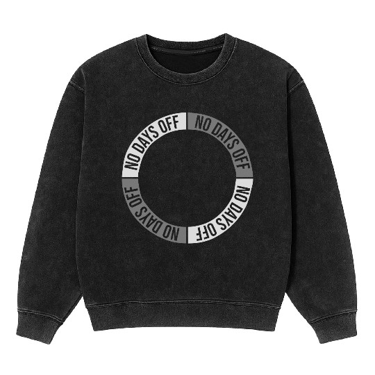 no days off quote Mineral Wash Sweatshirts
