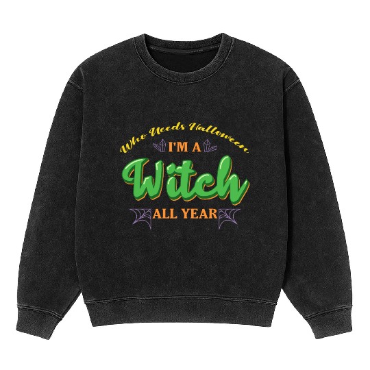 Who Needs Halloween I'm A Witch All Year - Green Mineral Wash Sweatshirts