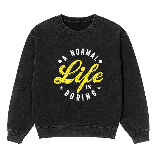 A NORMAL LIFE IS BORING cool funny bored fun Mineral Wash Sweatshirts