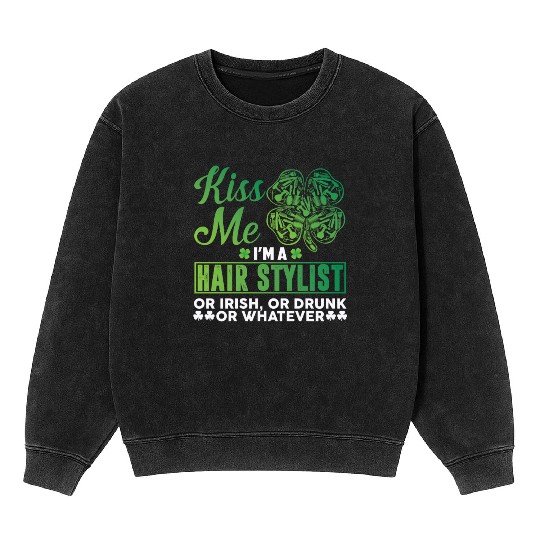 Kiss Me I'm A Hairstylist Or Irish Drunk Whatever Mineral Wash Sweatshirts