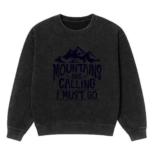 The Mountains Call I Must Go Hiking Mountaineering Mineral Wash Sweatshirts
