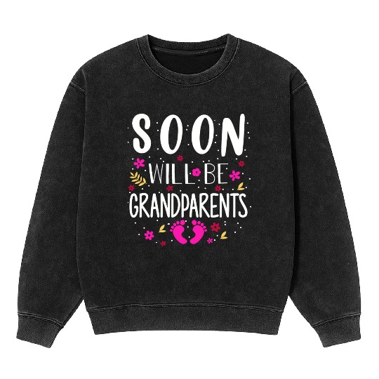We Will Soon Become Grandparents, Be Grandparents Mineral Wash Sweatshirts
