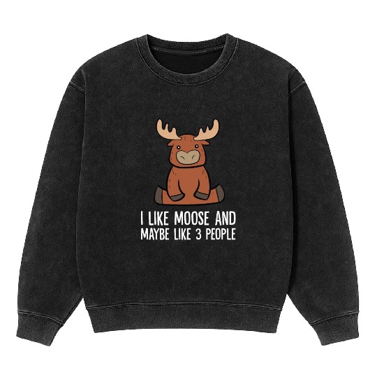 I Like Moose And Maybe Like 3 People Mineral Wash Sweatshirts