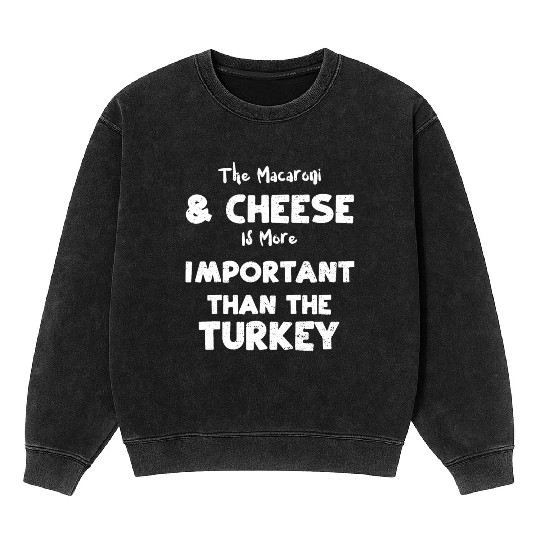 The Macaroni & Cheese Is More Im... Mineral Wash Sweatshirts