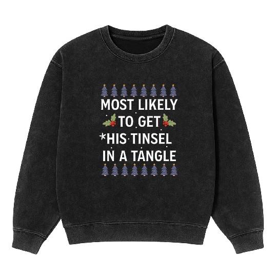 Christmas Most Likely To Get His Tinsel In A Tangl Mineral Wash Sweatshirts