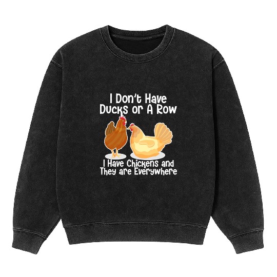 I Don't Have Ducks Or A Row, I Have Chickens Mineral Wash Sweatshirts