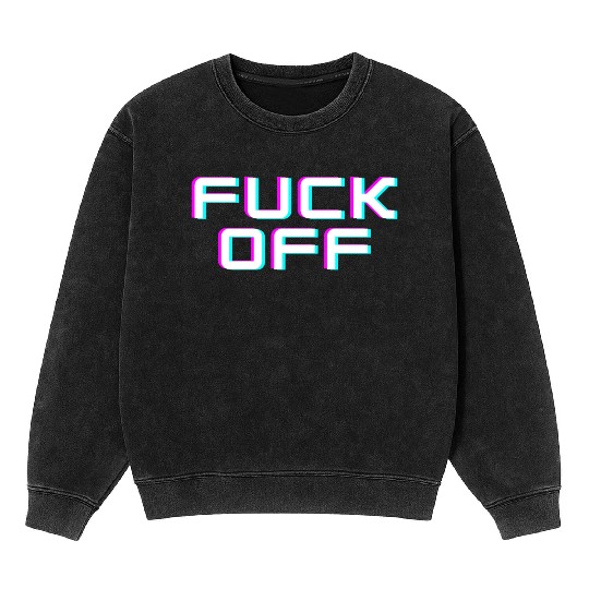 FUCK OFF. Rude quotes. Misanthropic quotes Mineral Wash Sweatshirts