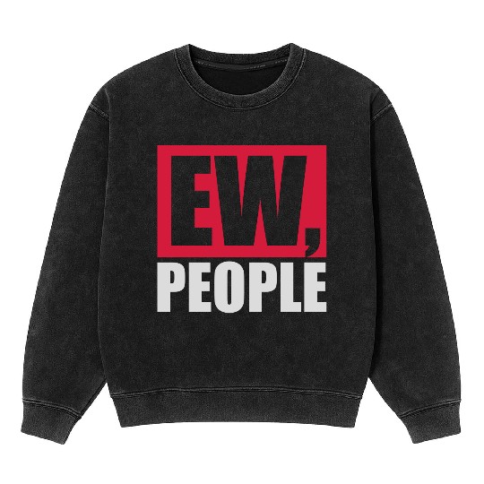 ew people funny quote Mineral Wash Sweatshirts