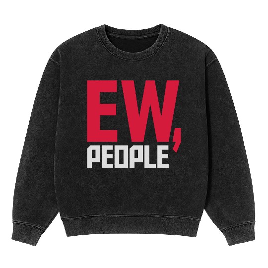 ew people funny quote Mineral Wash Sweatshirts
