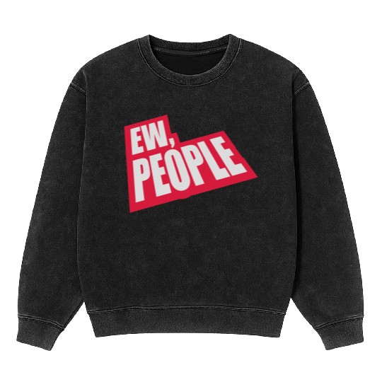 ew people funny quote Mineral Wash Sweatshirts