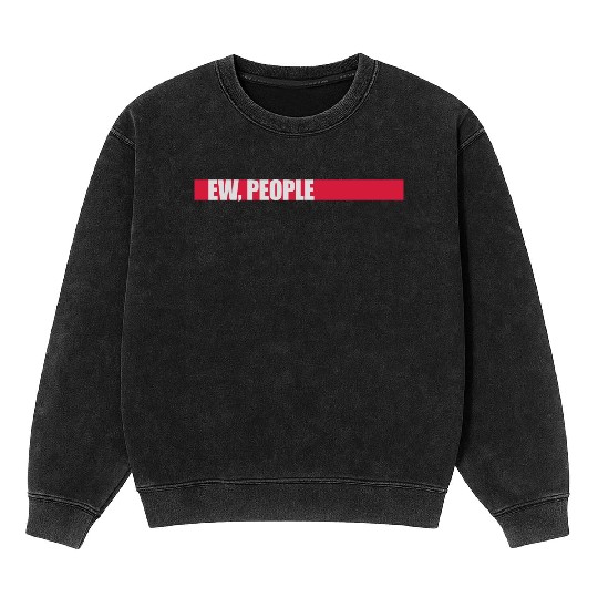 ew people funny quote Mineral Wash Sweatshirts