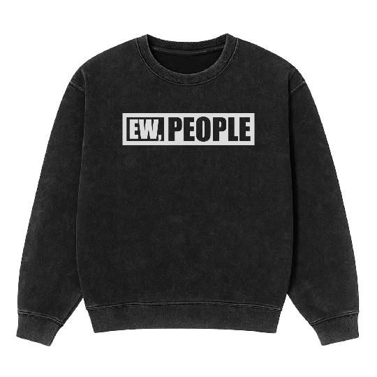 ew people funny quote Mineral Wash Sweatshirts