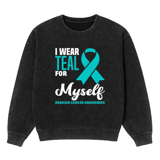 I Wear Teal For Myself Ovarian Cancer Awareness Mineral Wash Sweatshirts