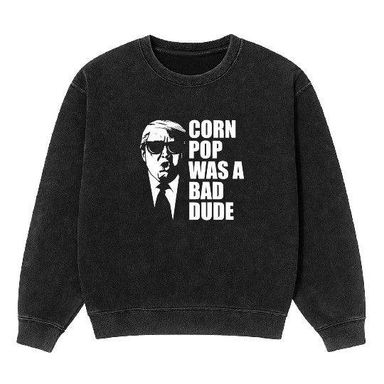 Corn Pop Was A Bad Dude Funny Meme Mineral Wash Sweatshirts