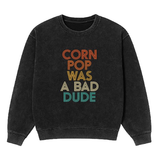 Corn Pop Was A Bad Dude Funny Meme Mineral Wash Sweatshirts