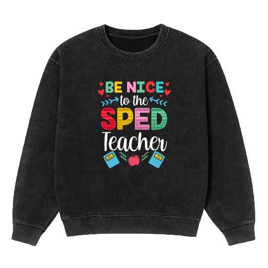 Be Nice To The Sped Teacher Special Education Cute Mineral Wash Sweatshirts
