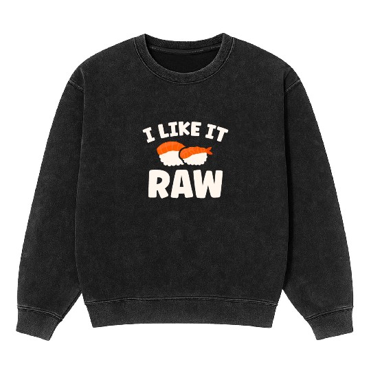I Like It Raw Japanese Foodie I Love Sushi Eater Mineral Wash Sweatshirts
