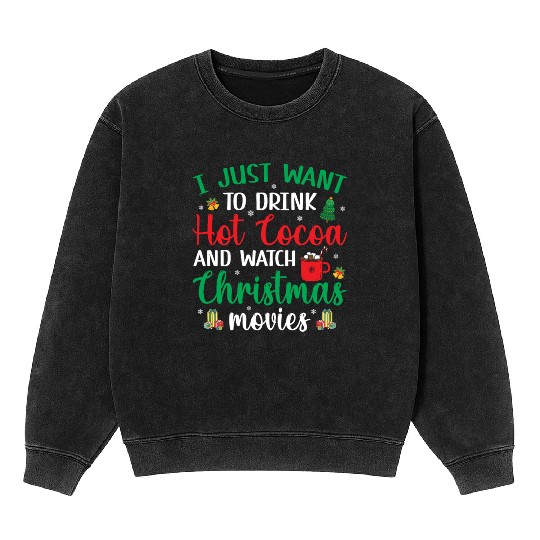 I Just Want To Drink Hot Cocoa & Watch Christmas M Mineral Wash Sweatshirts