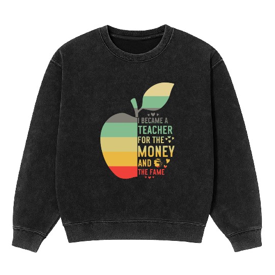 I Became A Teacher For The Money And The Fame Teac Mineral Wash Sweatshirts