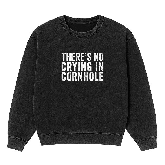 There's No Crying In Cornhole Bean Bag Toss Game Mineral Wash Sweatshirts