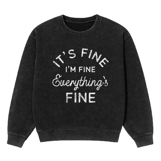 Its Fine Im Fine Everythings Fine Mineral Wash Sweatshirts