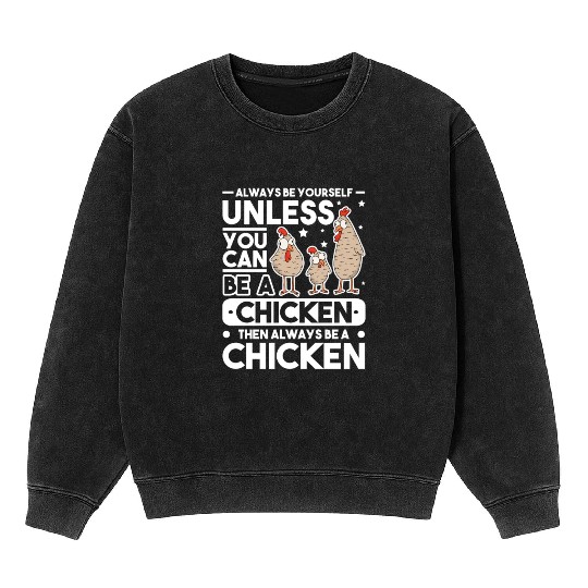 Always Be Yourself Unless You Can A Chicken Mineral Wash Sweatshirts