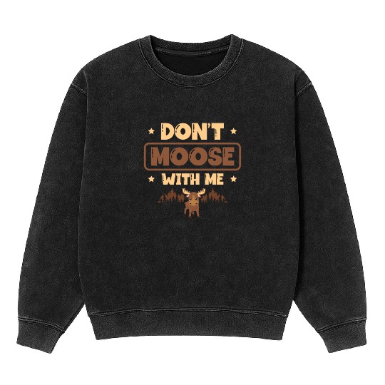 Don't Moose With Me Wildlife Animal Alces Deer Mineral Wash Sweatshirts